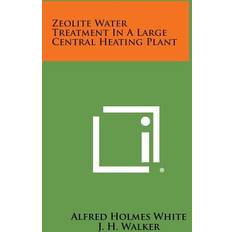 Zeolite Water Treatment in a Large Central Heating Plant Alfred Holmes White 9781258622039