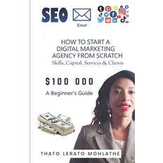 How to Start a Digital Marketing Agency from Scratch Thato Lerato Mohlathe 9798860187658 (Hæftet)