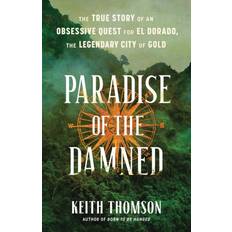 Paradise of the Damned: The True Story of an Obsessive Quest for El Dorado, the Legendary City of Gold