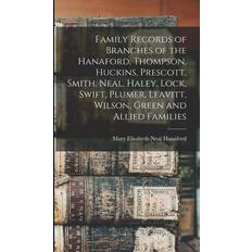 Family Records of Branches of the Hanaford, Thompson, Huckins, Prescott, Smith, Neal, Haley, Lock, Swift, Plumer, Leavitt, Wilson, Green and Allied Fa Mary Elisabeth Neal Hanaford 9781016225205