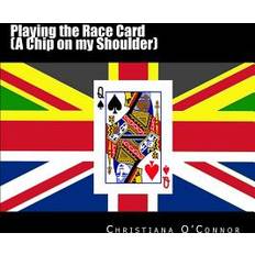 Playing the Race Card A Chip on my Shoulder Christiana O'Connor 9781530594528 (2016)