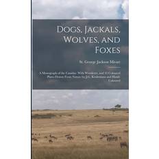 Dogs, Jackals, Wolves, and Foxes: A Monograph of the Canidae. With Woodcuts, and 45 Coloured Plates Drawn From Nature by J.G. Keulemans and Hand-colou St George Jackson Mivart 9781016238540