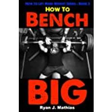 Press bench How to Bench Big: 12 Week Bench Press Program and Technique Guide (Häftad, 2018)