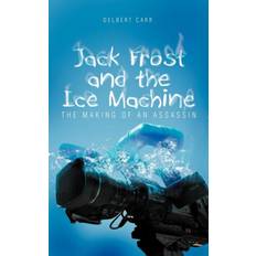 Jack Frost and the Ice Machine Delbert Carr 9781466917927