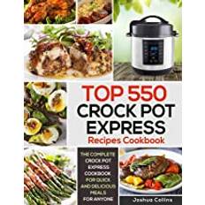 Top 550 Crock Pot Express Recipes Cookbook: The Complete Crock Pot Express Cookbook for Quick and Delicious Meals for Anyone (Häftad, 2019)