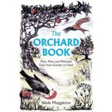 The Orchard Book: Plan, Plant and Maintain Fruit from Garden to Field (Häftad, 2021)