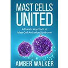 Mast Mast Cells United: A Holistic Approach to Mast Cell Activation Syndrome (Paperback, 2019)