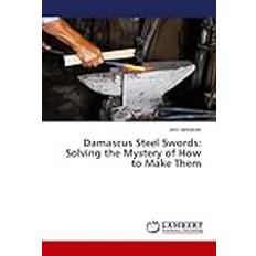 Damascus Steel Swords: Solving the Mystery of How to Make Them (Hæfte) (Hæftet)