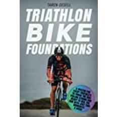 Triathlon bike Triathlon Bike Foundations: A System for Every Triathlete to Finish the Bike Feeling Strong and Ready to Nail the Run with Just Two Workouts a Wee (Paperback, 2019)