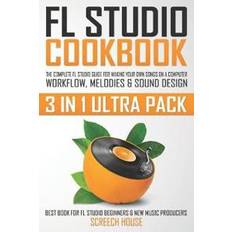 Fl studio FL Studio Cookbook (3 in 1 Ultra Pack): The Complete FL Studio Guide for Making Your Own Songs on a Computer: Workflow, Melodies & Sound Design (Best (Heftet, 2019)