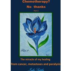 No thanks Chemotherapy? No thanks: The miracle of my healing from cancer, metastases and (Hæfte, 2015) (Hæftet, 2015)