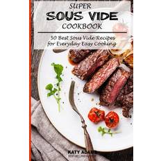 Super Sous Vide Cookbook: 50 Best Sous Vide Recipes for Everyday Easy Cooking (Hæftet, 2019)