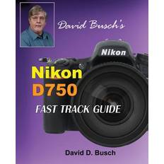 Nikon d750 David Busch's Nikon D750 Fast Track Guide (Häftad, 2018)