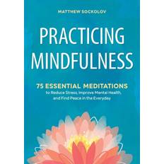 Practicing Mindfulness: 75 Essential Meditations to Reduce Stress, Improve Mental Health, and Find Peace in the Everyday (Häftad, 2018)