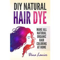 DIY Natural Hair Dye: Make All Natural Organic Hair Coloring at Home (Paperback, 2017)