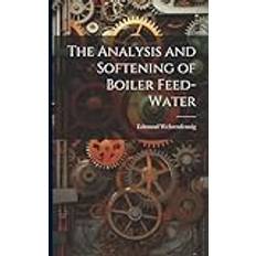 The Analysis and Softening of Boiler Feed-Water Edmund Wehrenfennig 9781022491502 (2019)