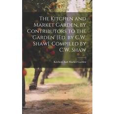 The Kitchen and Market Garden, by Contributors to the 'garden' [Ed. by C.W. Shaw] Compiled by C.W. Shaw Kitchen And Market Garden 9781021269126 (Hæftet)