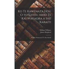 Ko Te Kawenata Hou O to Tatou Ariki Te Kai Wakaora a Ihu Karaiti: He Mea Wakamaori I Te Reo Kariki William Williams 9781016328876