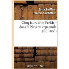 Cinq Jours d'Un Parisien Dans La Navarre Espagnole Eustache-Maur Francois-Saint-Maur 9782011743312 (Hæftet)