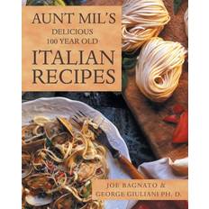 Aunt Mil's Delicious 100 Year Old Italian Recipes Joe Bagnato 9781489706843