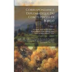 Correspondance diplomatique du comte Pozzo di Borgo: Ambassadeur de Russie en France et du comte de Nesselrode depuis la restauration des Bourbons d'Aix-la-Chapelle, 1814-1818; Volume 1 Pocketbok (2019)