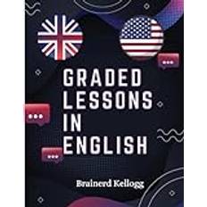 Graded Lessons in English: Practical Lessons, Carefully Graded and Adapted to the Class-Room