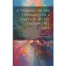 A Treatise On the Dynamics of a Particle, by P.G. Tait and W.J. Steele Peter Guthrie Tait 9781021347862