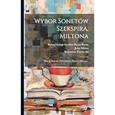 Polish Books Wybor Sonetów Szekspira Miltona: I Lorda Bajrona Z Dodatkiem Hymnu Miltona (Paperback) (2020)