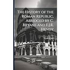 The History of the Roman Republic, Abridged by C. Bryans and F.J.R. Hendy