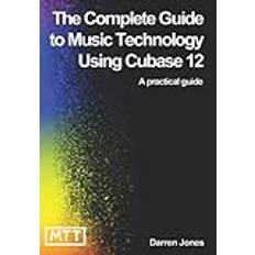 The Complete Guide to Music Technology Using Cubase 12 (Geheftet, 2019)