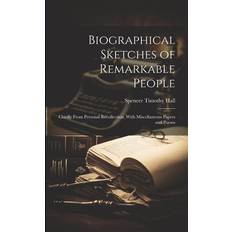 Biographical Sketches of Remarkable People: Chiefly From Personal Recollection, With Miscellaneous Papers and Poems Spencer Timothy Hall 9781021613554