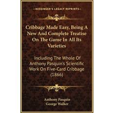 Cribbage Made Easy, Being A New And Complete Treatise On The Game In All Its Varieties Anthony Pasquin 9781165417049