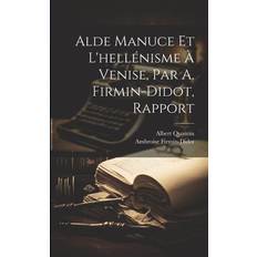 Alde Manuce Et L Hellénisme À Venise Par A Firmin-Didot Rapport (Paperback) (Paperback)