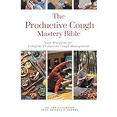 The Productive Cough Mastery Bible: Your Blueprint For Complete Productive Cough Management Pocketbok (Häftad)