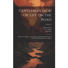 Gentleman Jack; or, Life on the Road: A Romance of Interest, Abounding in Hair-breadth Escapes of the Most Exciting Character Volume; Volume 2 Viles Edward 9781022247352