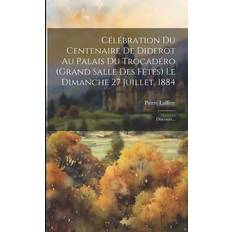 Célébration Du Centenaire De Diderot Au Palais Du Trocadéro grand Salle Des Fêtes Le Dimanche 27 Juillet, 1884: Discours. Pocketbok (Häftad)