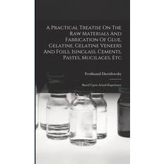 A Practical Treatise On The Raw Materials And Fabrication Of Glue, Gelatine, Gelatine Veneers And Foils, Isinglass, Cements, Pastes, Mucilages, Etc Ferdinand Dawidowsky 9781019300220