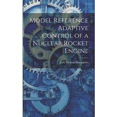 Model Reference Adaptive Control of a Nuclear Rocket Engine Jack Thomas Humphries 9781021504487