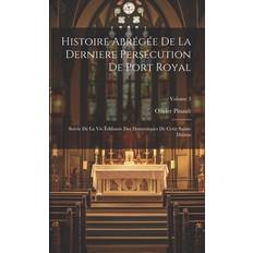 Histoire Abrégée De La Derniere Persécution De Port Royal: Suivie De La Vie Édifiante Des Domestiques De Cette Sainte Maison; Volume 3 (Häftad)