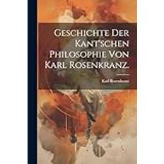 Geschichte der Kant'schen Philosophie von Karl Rosenkranz. Karl Rosenkranz 9781022582965 (Hæftet)