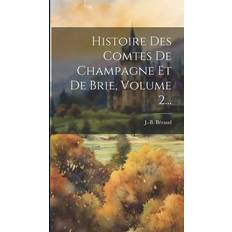 Histoire Des Comtes De Champagne Et De Brie, Volume 2. J. -B Béraud 9781020405655