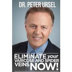 Eliminate Your Varicose and Spider Veins Now Peter Ursel 9781490547152