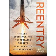 Reentry: SpaceX, Elon Musk, and the Reusable Rockets that Launched a Second Space Age Hardcover