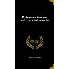 Hortense de Vaucluse; mélodrame en trois actes Maurin De Pompigny 9781363317776