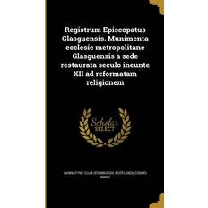 Registrum Episcopatus Glasguensis. Munimenta ecclesie metropolitane Glasguensis a sede restaurata seculo ineunte XII ad reformatam religionem Cosmo Innes 9781372546549