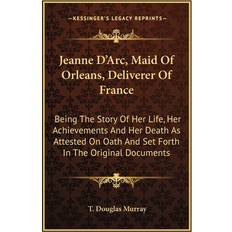 Jeanne D'Arc, Maid Of Orleans, Deliverer Of France T Douglas Murray 9781163115794