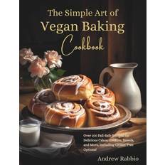 The Simple Art of Vegan Baking Cookbook: Over 100 Fail-Safe Recipes for Delicious Cakes, Cookies, Breads, and More, Including Gluten-Free Options! The Simple Art of Baking, Band 1 (Geheftet)