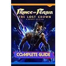 Prince of Persia: The Lost Crown: Complete Guide: Including Tips, Tricks, Walkthrough, Collectibles and Strategies to Become a Pro Player (Geheftet, 2019)