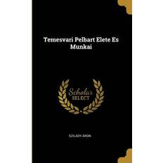 Temesvari Pelbart Elete Es Munkai Szilády Áron 9781010458944 (Hæftet)