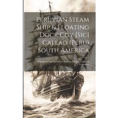 Peruvian Steam Ship & Floating Dock Coy [sic] Callao Peru South America: Fortnightly Express Service Between Panama, Callao & Valparaiso Anonymous 9781022205192